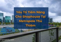 Yếu Tố Tiềm Năng Cho Shophouse Tại Metropole Thủ Thiêm